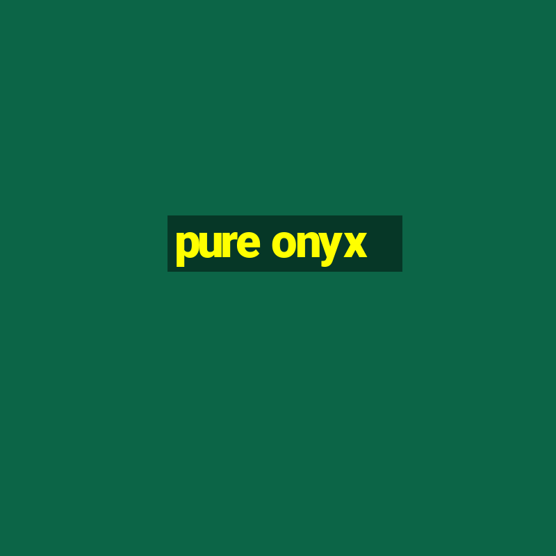 pure onyx