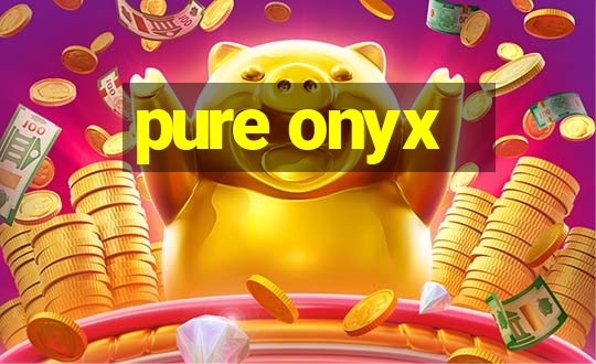 pure onyx