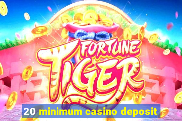 20 minimum casino deposit