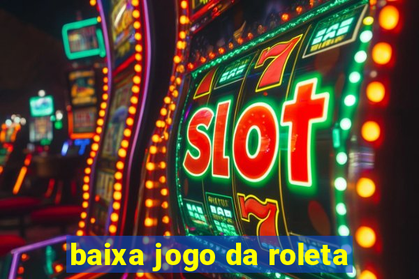 baixa jogo da roleta