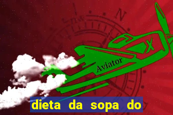 dieta da sopa do hospital do cora??o