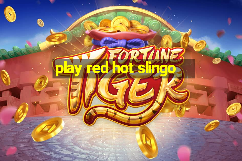 play red hot slingo