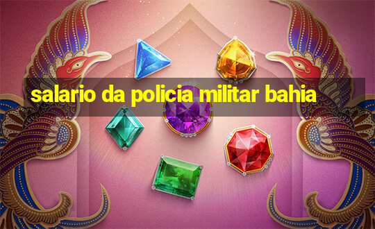 salario da policia militar bahia