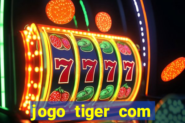 jogo tiger com bonus de cadastro