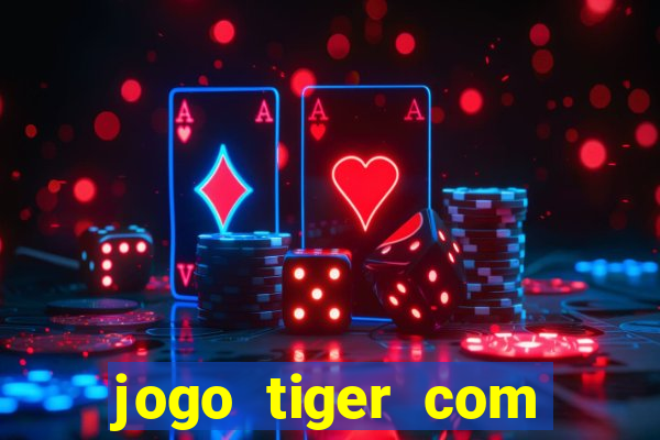 jogo tiger com bonus de cadastro