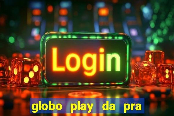 globo play da pra assistir jogo ao vivo