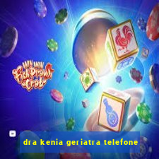 dra kenia geriatra telefone