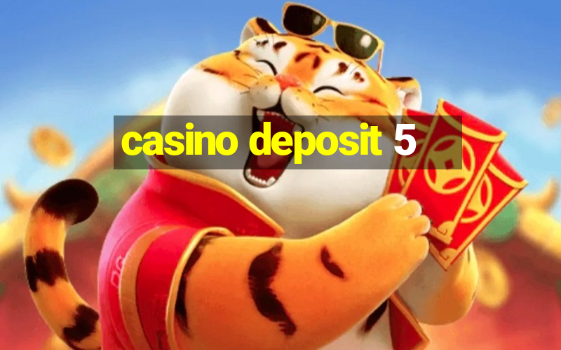 casino deposit 5