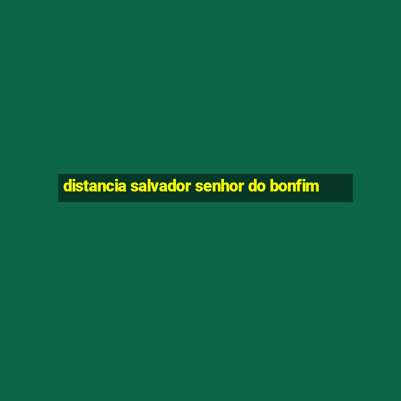 distancia salvador senhor do bonfim