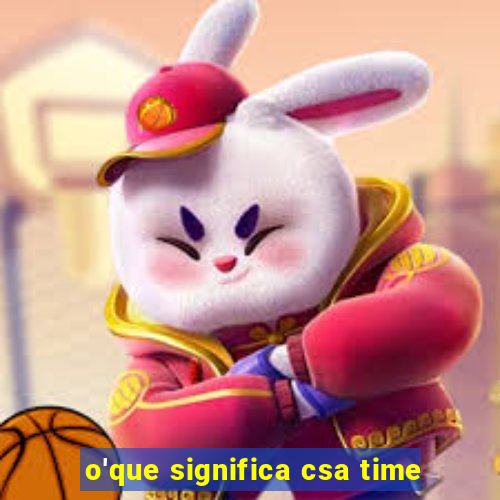 o'que significa csa time