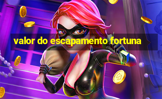 valor do escapamento fortuna