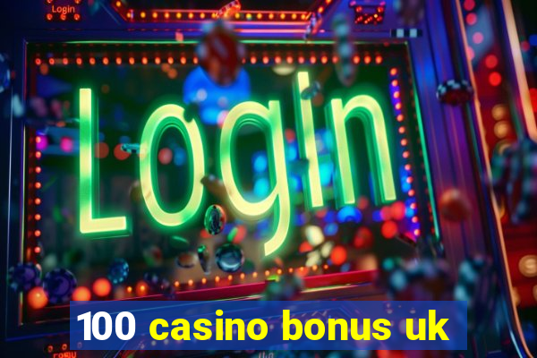 100 casino bonus uk