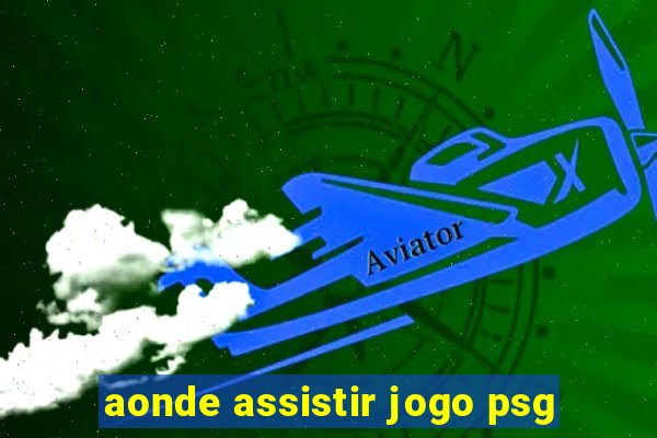 aonde assistir jogo psg