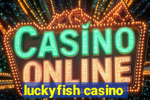 luckyfish casino