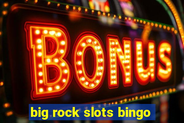 big rock slots bingo