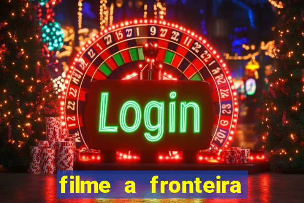 filme a fronteira 2007 completo dublado