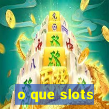 o que slots