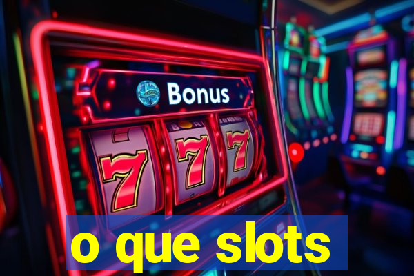 o que slots