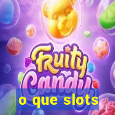 o que slots