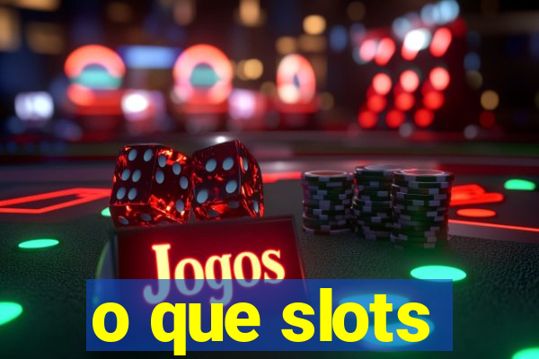 o que slots