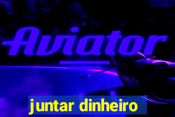 juntar dinheiro