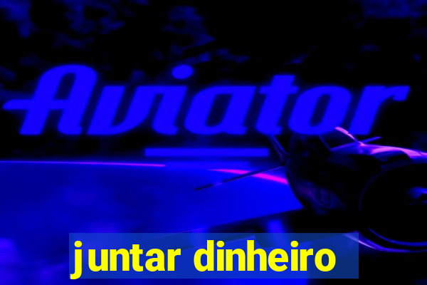 juntar dinheiro