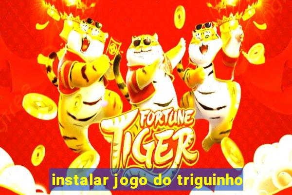 instalar jogo do triguinho