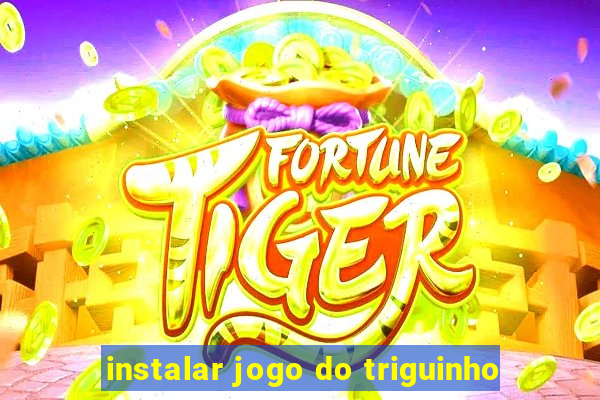 instalar jogo do triguinho