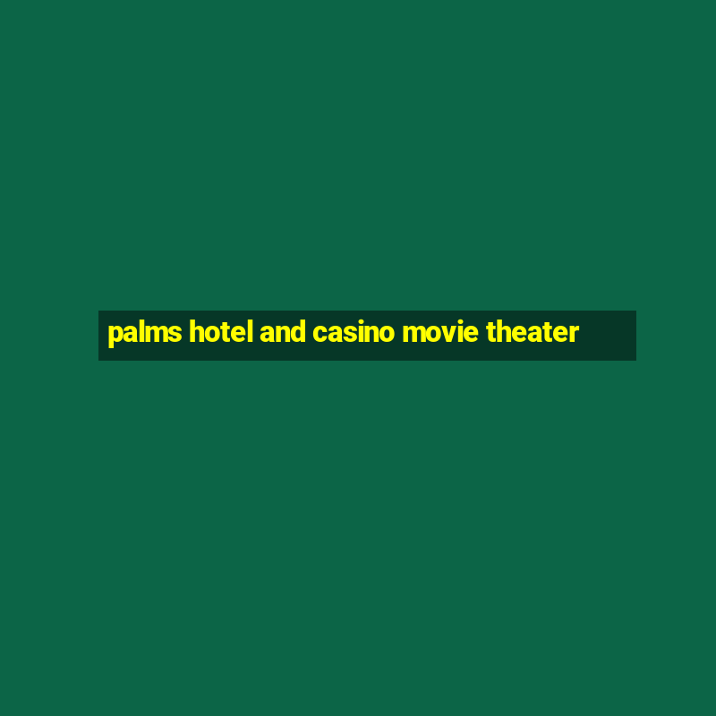 palms hotel and casino movie theater