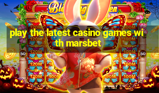 play the latest casino games with marsbet