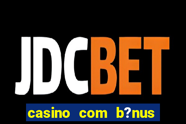 casino com b?nus de cadastro