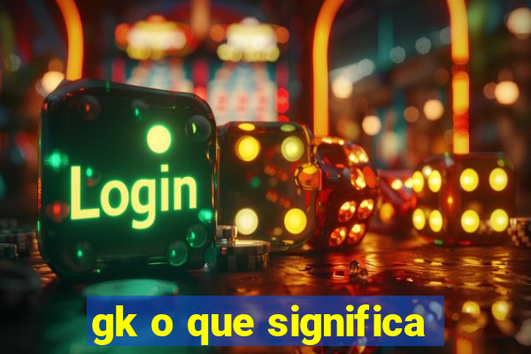 gk o que significa