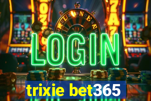 trixie bet365