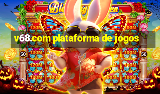 v68.com plataforma de jogos