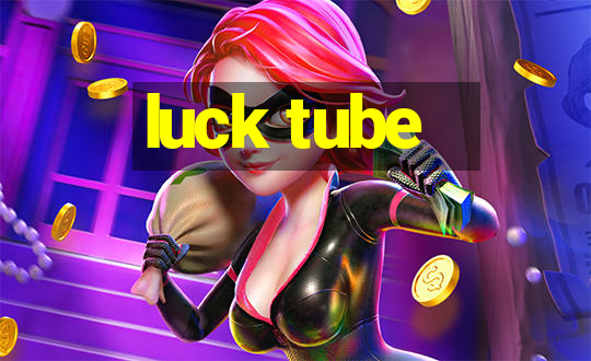 luck tube