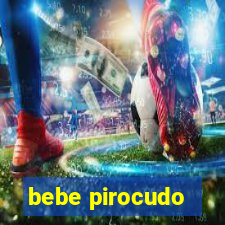 bebe pirocudo