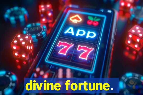 divine fortune.