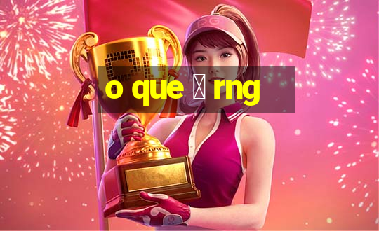 o que 茅 rng