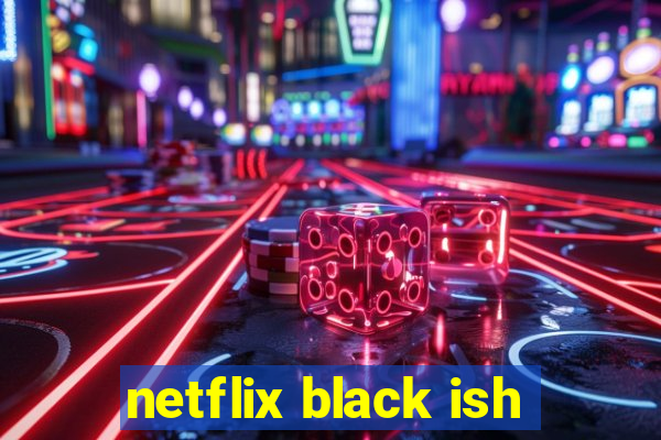 netflix black ish