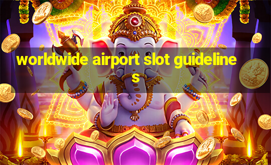 worldwide airport slot guidelines