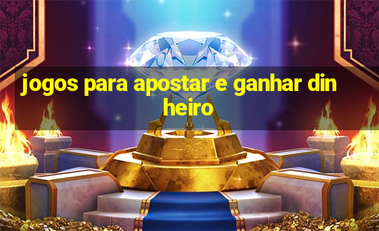 jogos para apostar e ganhar dinheiro