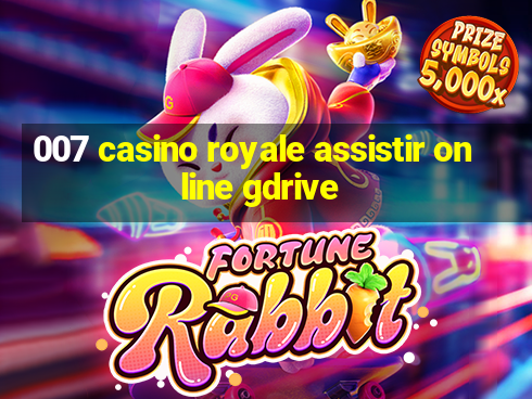 007 casino royale assistir online gdrive