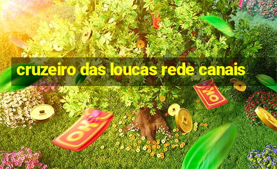 cruzeiro das loucas rede canais