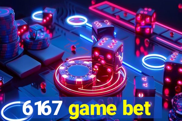 6167 game bet