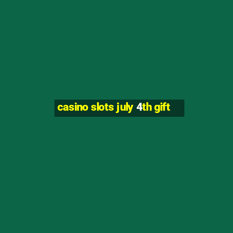 casino slots july 4th gift