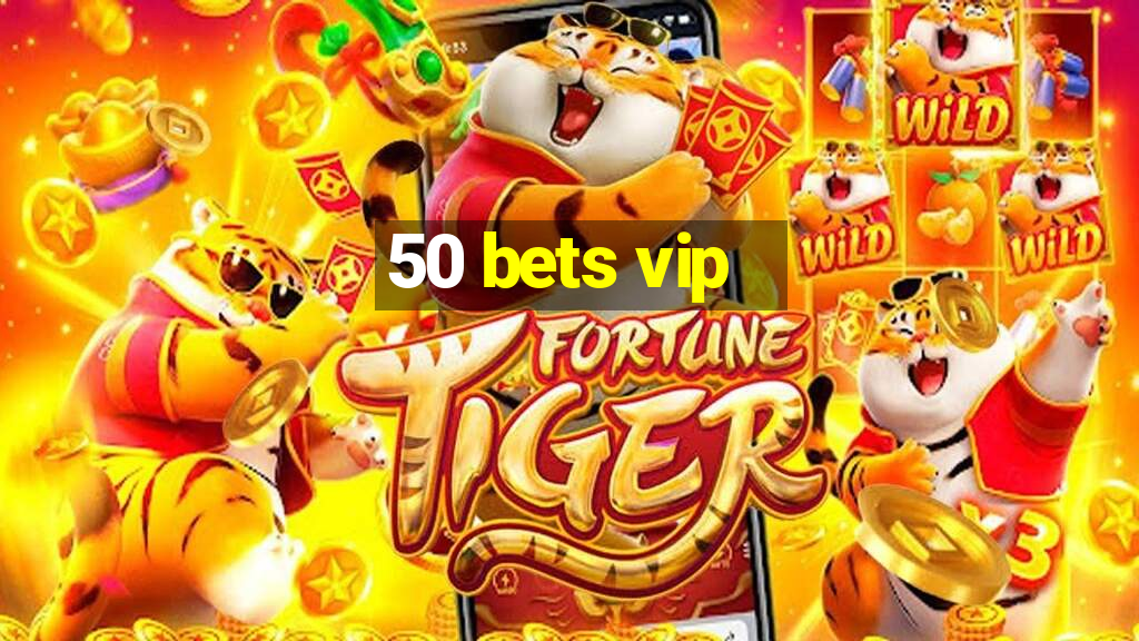 50 bets vip