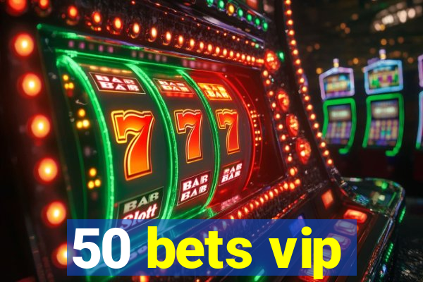 50 bets vip