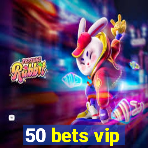 50 bets vip