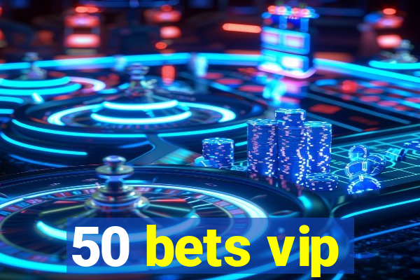 50 bets vip