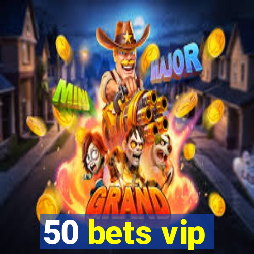 50 bets vip